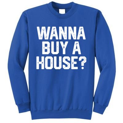 Wanna Buy A House Funny Realtor Real Estate Gift Sweatshirt