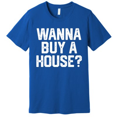 Wanna Buy A House Funny Realtor Real Estate Gift Premium T-Shirt