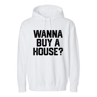 Wanna Buy A House Funny Realtor Real Estate Gift Garment-Dyed Fleece Hoodie