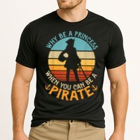 Why Be A Princess When You Can Be A Pirate Funny Performance Shirt