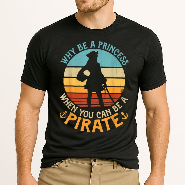 Why Be A Princess When You Can Be A Pirate Funny Performance Shirt