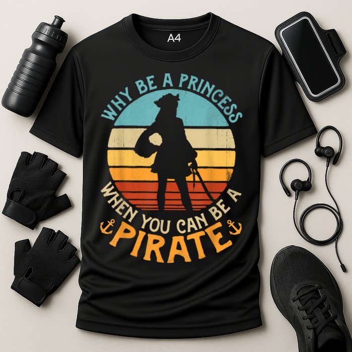 Why Be A Princess When You Can Be A Pirate Funny Performance Shirt