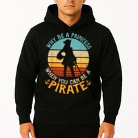 Why Be A Princess When You Can Be A Pirate Funny Hoodie