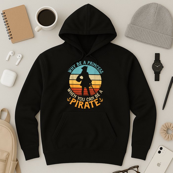 Why Be A Princess When You Can Be A Pirate Funny Hoodie