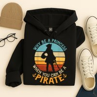 Why Be A Princess When You Can Be A Pirate Funny Hoodie