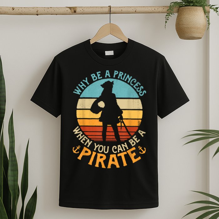 Why Be A Princess When You Can Be A Pirate Funny T-Shirt