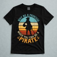 Why Be A Princess When You Can Be A Pirate Funny T-Shirt