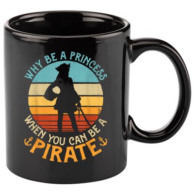 Why Be A Princess When You Can Be A Pirate Funny 11oz C Handle Ceramic Mug