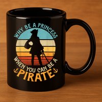 Why Be A Princess When You Can Be A Pirate Funny 11oz C Handle Ceramic Mug