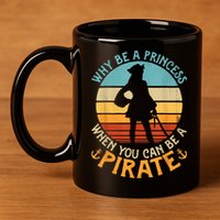 Why Be A Princess When You Can Be A Pirate Funny 11oz C Handle Ceramic Mug