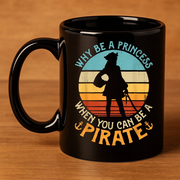 Why Be A Princess When You Can Be A Pirate Funny 11oz C Handle Ceramic Mug