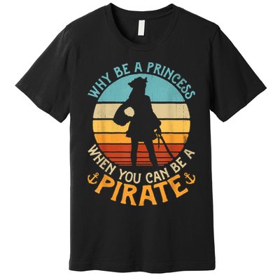 Why Be A Princess When You Can Be A Pirate Funny Premium T-Shirt