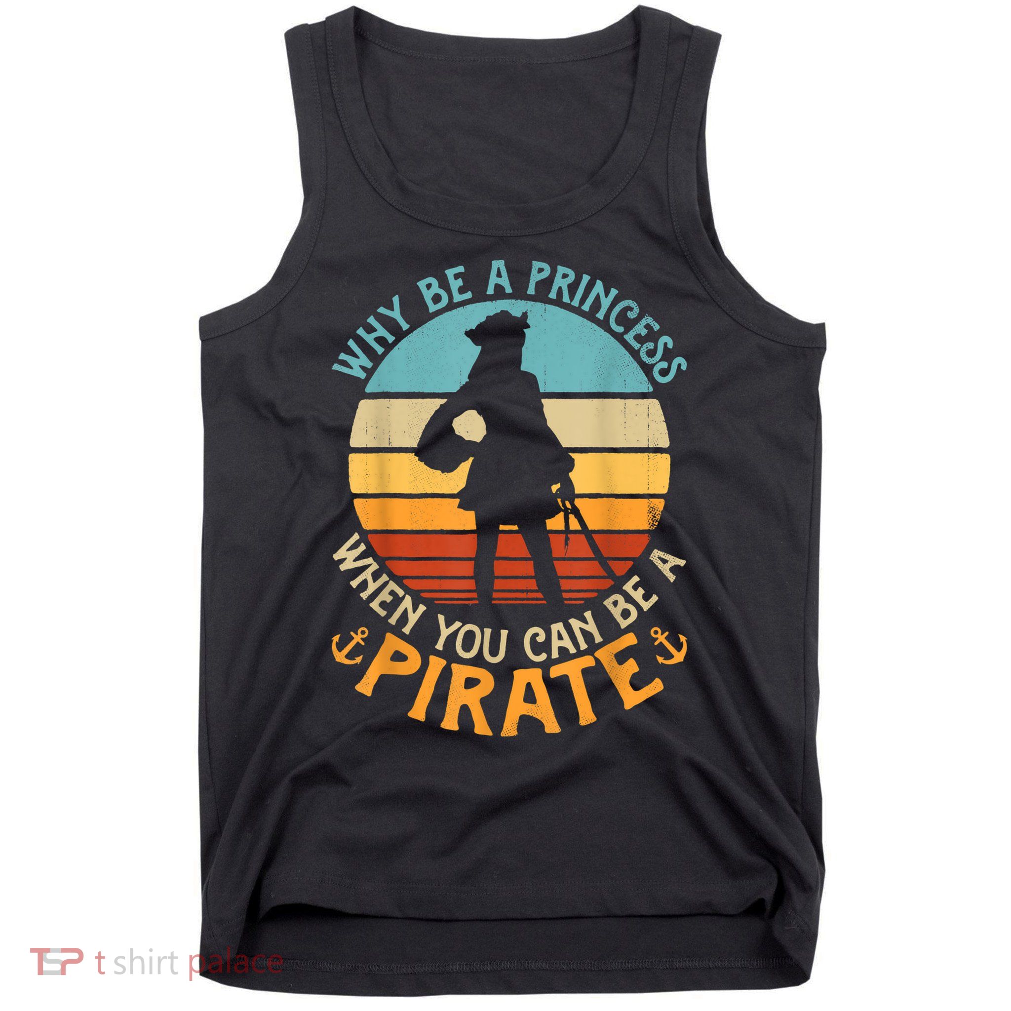 Why Be A Princess When You Can Be A Pirate Funny Tank Top