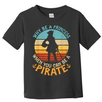 Why Be A Princess When You Can Be A Pirate Funny Toddler T-Shirt
