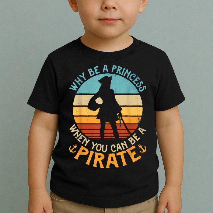 Why Be A Princess When You Can Be A Pirate Funny Toddler T-Shirt