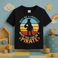 Why Be A Princess When You Can Be A Pirate Funny Toddler T-Shirt