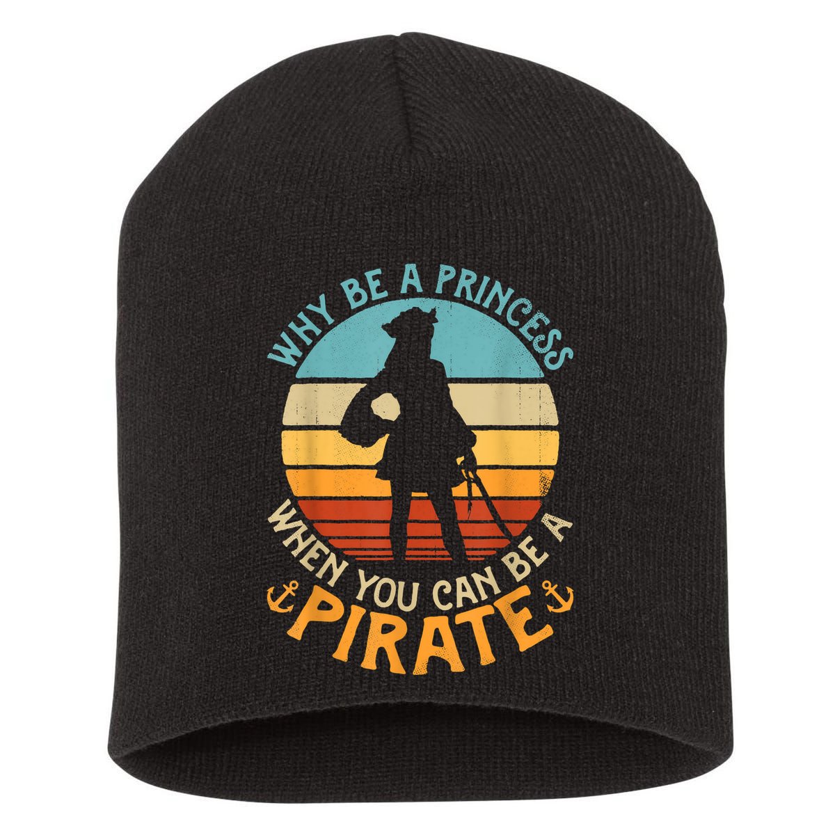 Why Be A Princess When You Can Be A Pirate Funny Short Acrylic Beanie