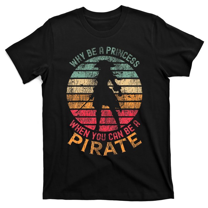 Why Be A Princess When You Can Be A Pirate Girl Costume T-Shirt