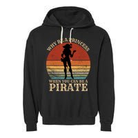 Why Be A Princess When You Can Be A Pirate Funny Garment-Dyed Fleece Hoodie