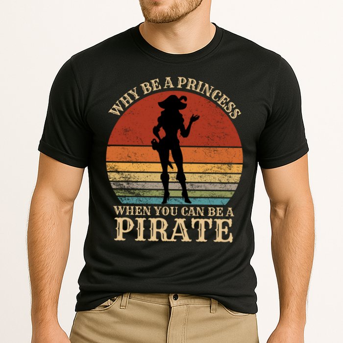 Why Be A Princess When You Can Be A Pirate Funny Performance Shirt