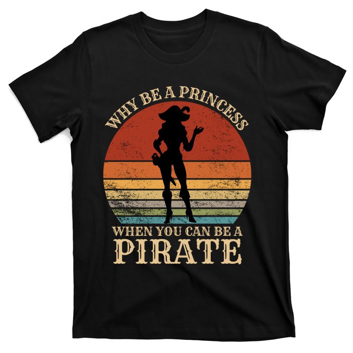 Why Be A Princess When You Can Be A Pirate Funny T-Shirt