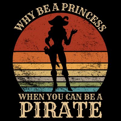 Why Be A Princess When You Can Be A Pirate Funny T-Shirt