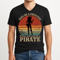 Why Be A Princess When You Can Be A Pirate Funny V-Neck T-Shirt