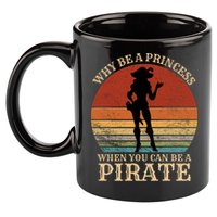 Why Be A Princess When You Can Be A Pirate Funny 11oz C Handle Ceramic Mug
