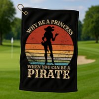 Why Be A Princess When You Can Be A Pirate Funny Golf Towel