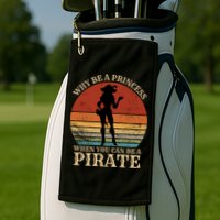 Why Be A Princess When You Can Be A Pirate Funny Golf Towel