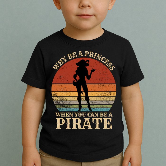 Why Be A Princess When You Can Be A Pirate Funny Toddler T-Shirt