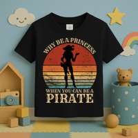 Why Be A Princess When You Can Be A Pirate Funny Toddler T-Shirt