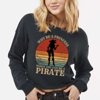 Why Be A Princess When You Can Be A Pirate Funny Cropped Pullover Crew
