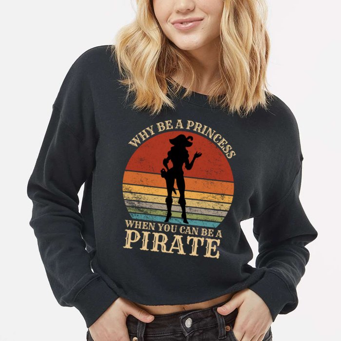 Why Be A Princess When You Can Be A Pirate Funny Cropped Pullover Crew