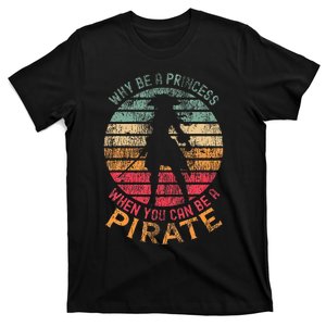 Why Be A Princess When You Can Be A Pirate T-Shirt