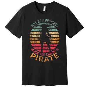 Why Be A Princess When You Can Be A Pirate Premium T-Shirt