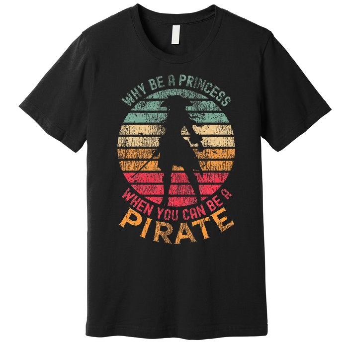 Why Be A Princess When You Can Be A Pirate Premium T-Shirt