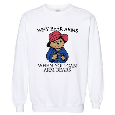 Why Bear Arms When You Can Arm Bears Funny Saying Quote Gift Garment-Dyed Sweatshirt