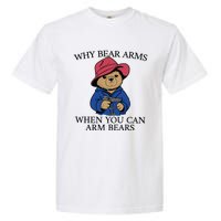 Why Bear Arms When You Can Arm Bears Funny Saying Quote Gift Garment-Dyed Heavyweight T-Shirt