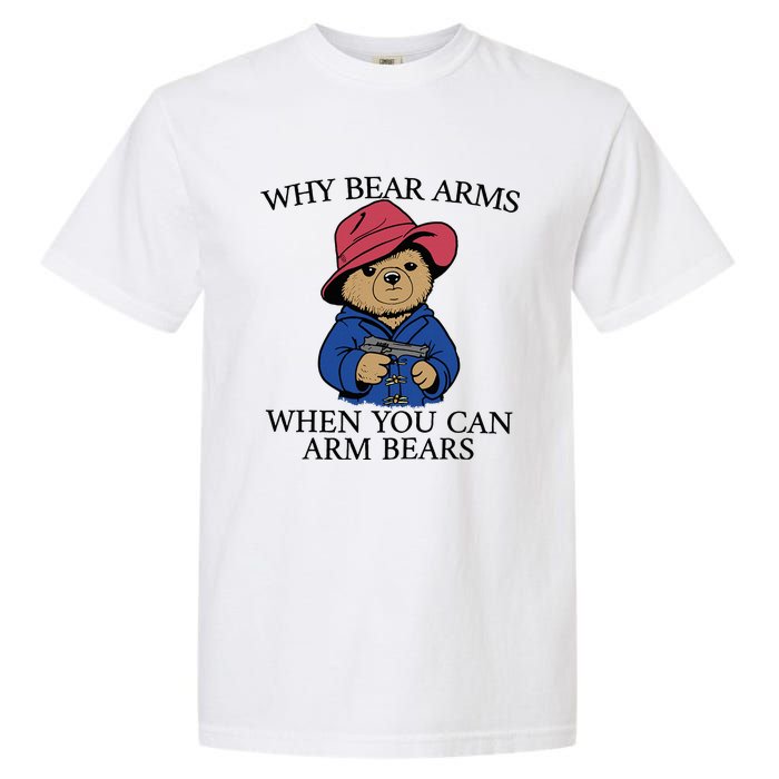 Why Bear Arms When You Can Arm Bears Funny Saying Quote Gift Garment-Dyed Heavyweight T-Shirt