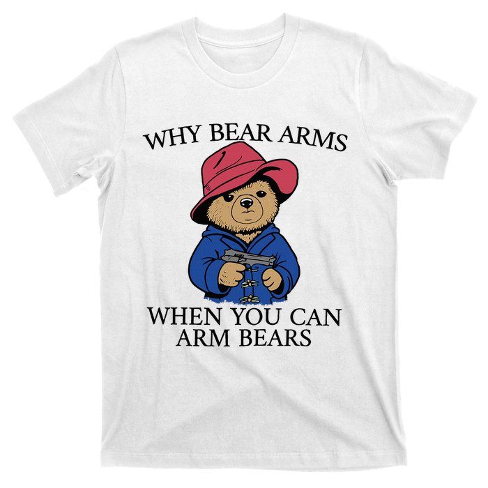 Why Bear Arms When You Can Arm Bears Funny Saying Quote Gift T-Shirt