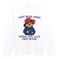 Why Bear Arms When You Can Arm Bears Funny Saying Quote Gift Premium Crewneck Sweatshirt