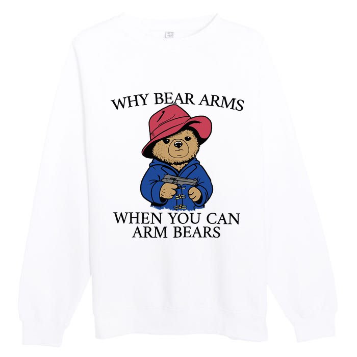 Why Bear Arms When You Can Arm Bears Funny Saying Quote Gift Premium Crewneck Sweatshirt