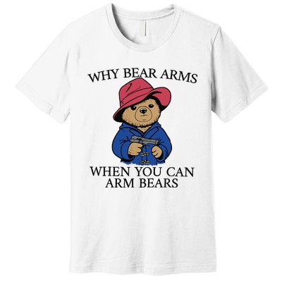 Why Bear Arms When You Can Arm Bears Funny Saying Quote Gift Premium T-Shirt