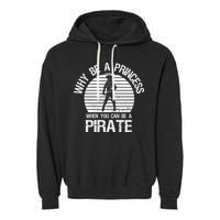 Why Be A Princess When You Can Be A Pirate Garment-Dyed Fleece Hoodie
