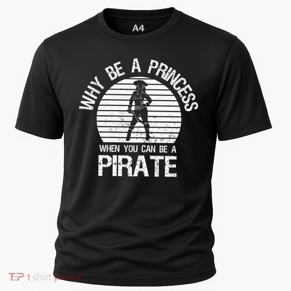 Why Be A Princess When You Can Be A Pirate Performance Shirt
