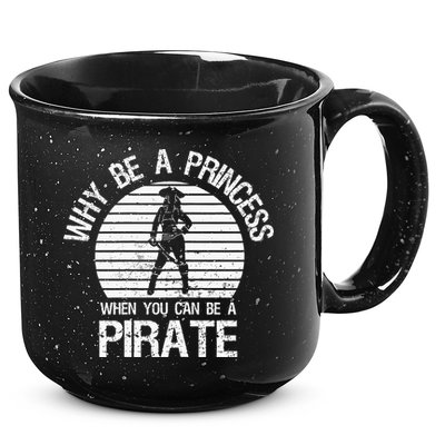 Why Be A Princess When You Can Be A Pirate 15oz Campfire Ceramic Mug