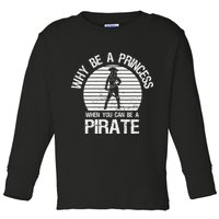 Why Be A Princess When You Can Be A Pirate Toddler Long Sleeve Shirt