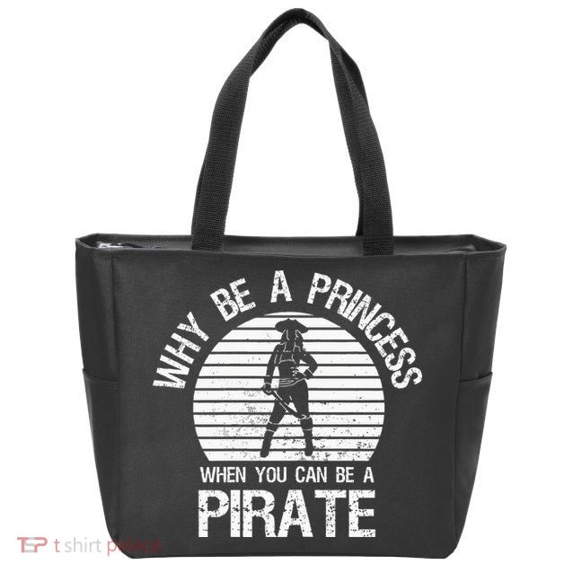 Why Be A Princess When You Can Be A Pirate Zip Tote Bag