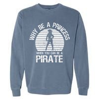 Why Be A Princess When You Can Be A Pirate Garment-Dyed Sweatshirt